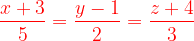 \dpi{120} {\color{Red} \frac{x+3}{5}=\frac{y-1}{2}=\frac{z+4}{3}}